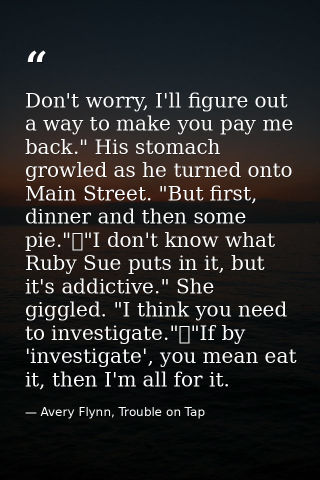 Don't worry, I'll figure out a way to make you pay me back." His stomach growled as he turned onto Main Street. "But fir — Avery Flynn, Trouble on Tap