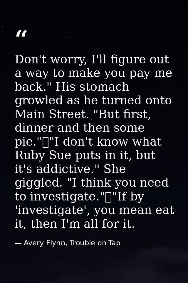 Don't worry, I'll figure out a way to make you pay me back." His stomach growled as he turned onto Main Street. "But fir — Avery Flynn, Trouble on Tap