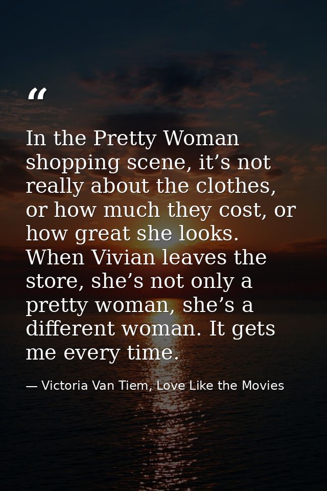 In the Pretty Woman shopping scene, it’s not really about the clothes, or how much they cost, or how great she looks. Wh — Victoria Van Tiem, Love Like the Movies