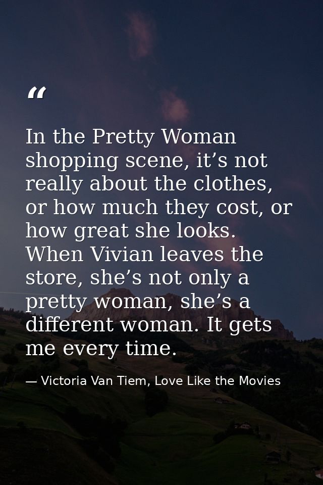In the Pretty Woman shopping scene, it’s not really about the clothes, or how much they cost, or how great she looks. Wh — Victoria Van Tiem, Love Like the Movies