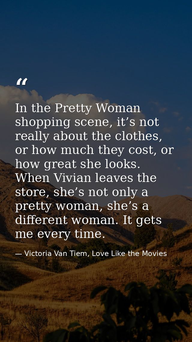 In the Pretty Woman shopping scene, it’s not really about the clothes, or how much they cost, or how great she looks. Wh — Victoria Van Tiem, Love Like the Movies