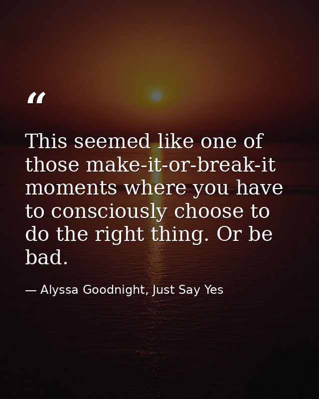 This seemed like one of those make-it-or-break-it moments where you have to consciously choose to do the right thing. Or — Alyssa Goodnight, Just Say Yes