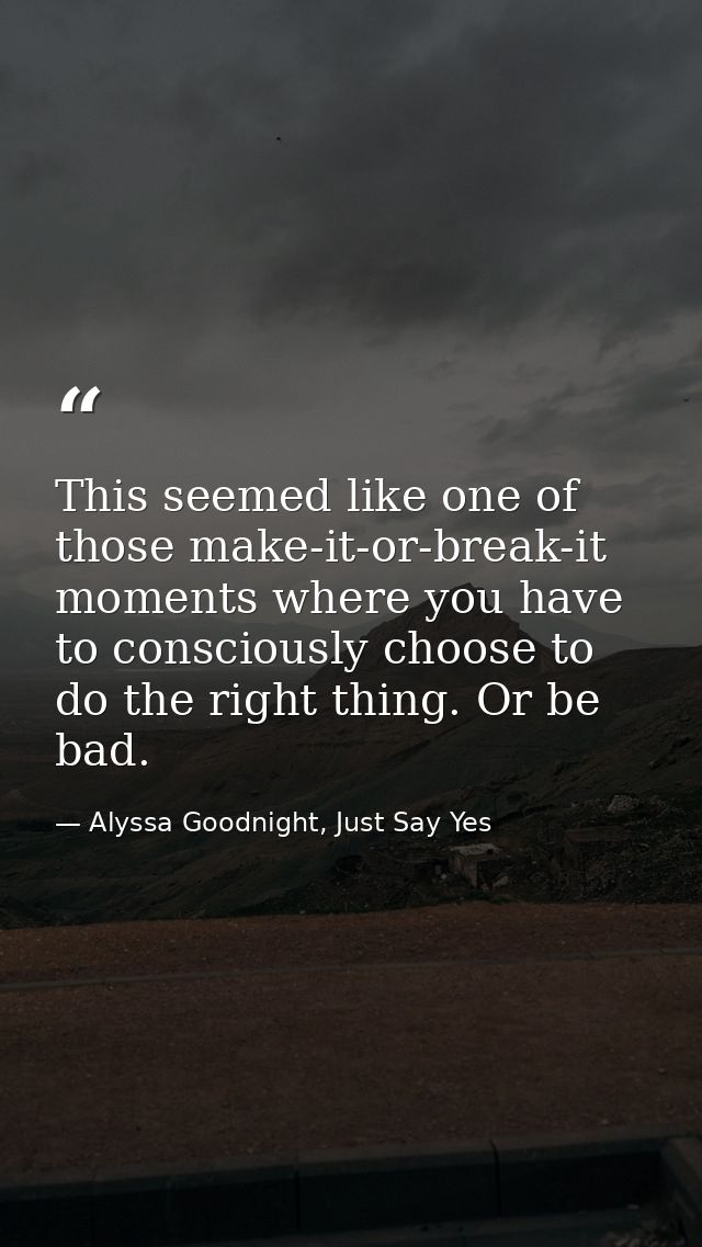 This seemed like one of those make-it-or-break-it moments where you have to consciously choose to do the right thing. Or — Alyssa Goodnight, Just Say Yes