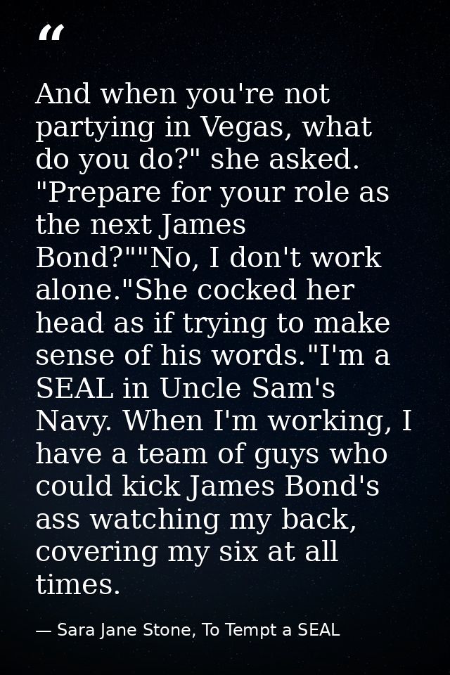 And when you're not partying in Vegas, what do you do?" she asked. "Prepare for your role as the next James Bond?""No, I — Sara Jane Stone, To Tempt a SEAL