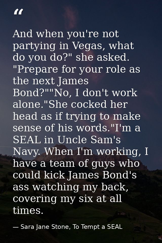 And when you're not partying in Vegas, what do you do?" she asked. "Prepare for your role as the next James Bond?""No, I — Sara Jane Stone, To Tempt a SEAL