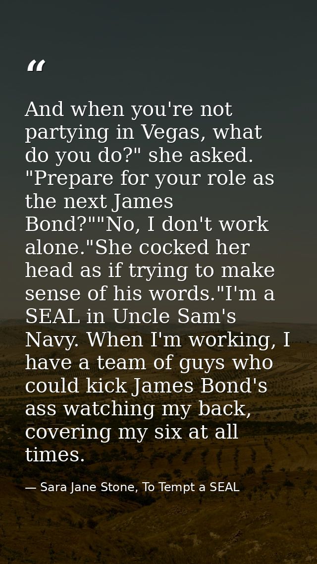 And when you're not partying in Vegas, what do you do?" she asked. "Prepare for your role as the next James Bond?""No, I — Sara Jane Stone, To Tempt a SEAL