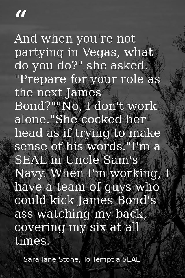 And when you're not partying in Vegas, what do you do?" she asked. "Prepare for your role as the next James Bond?""No, I — Sara Jane Stone, To Tempt a SEAL