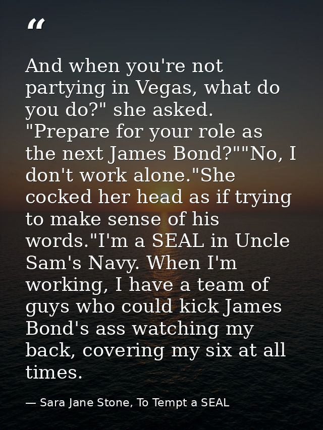 And when you're not partying in Vegas, what do you do?" she asked. "Prepare for your role as the next James Bond?""No, I — Sara Jane Stone, To Tempt a SEAL