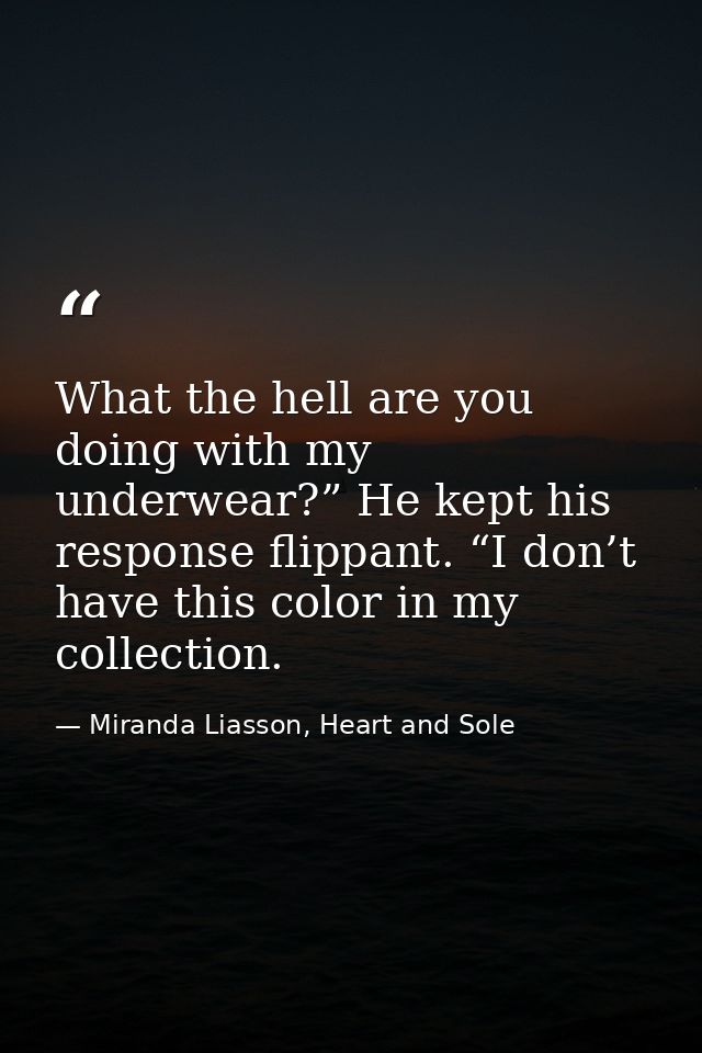 What the hell are you doing with my underwear?” He kept his response flippant. “I don’t have this color in my collection — Miranda Liasson, Heart and Sole