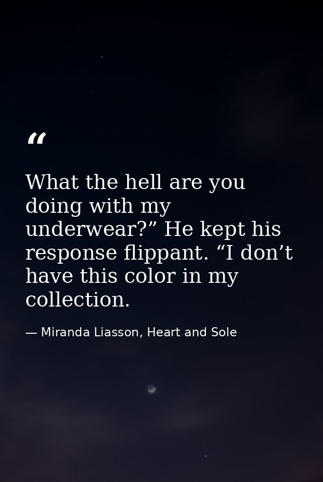 What the hell are you doing with my underwear?” He kept his response flippant. “I don’t have this color in my collection — Miranda Liasson, Heart and Sole