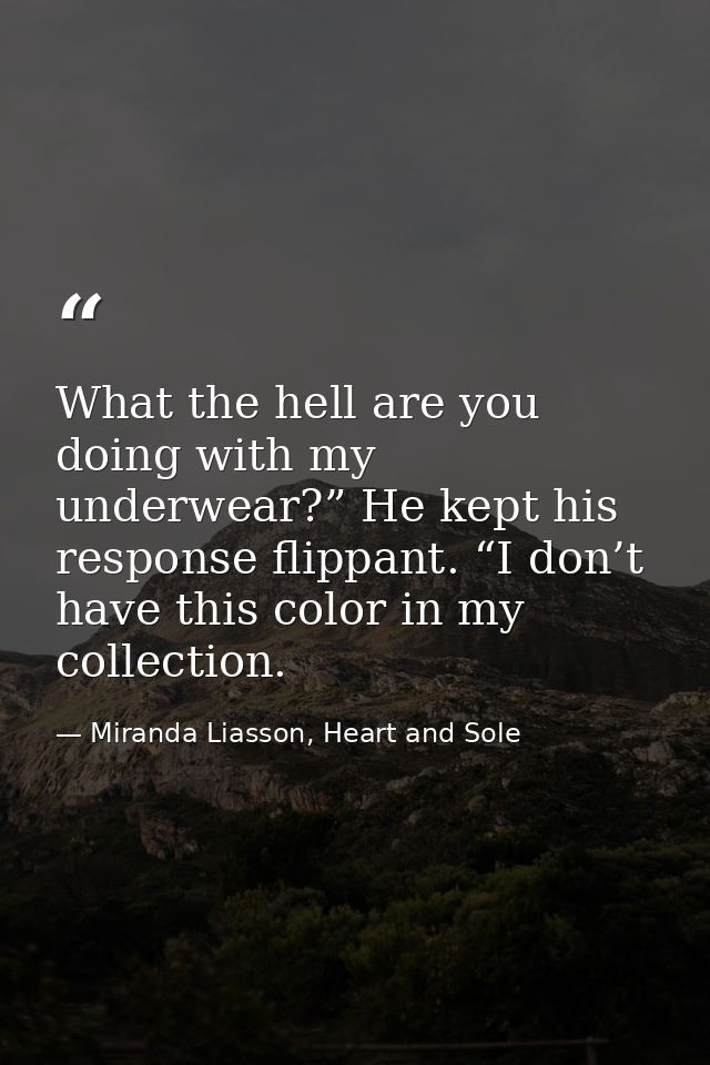 What the hell are you doing with my underwear?” He kept his response flippant. “I don’t have this color in my collection — Miranda Liasson, Heart and Sole