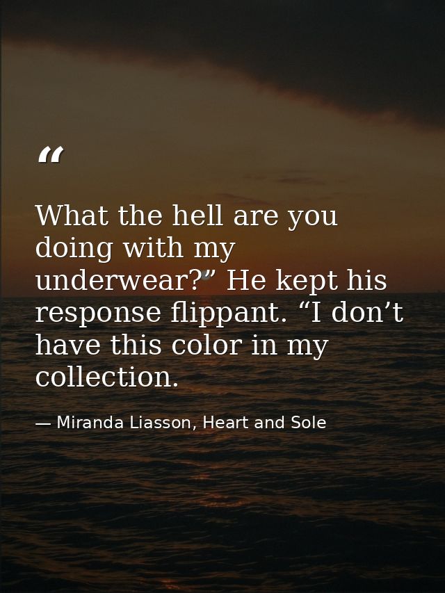 What the hell are you doing with my underwear?” He kept his response flippant. “I don’t have this color in my collection — Miranda Liasson, Heart and Sole