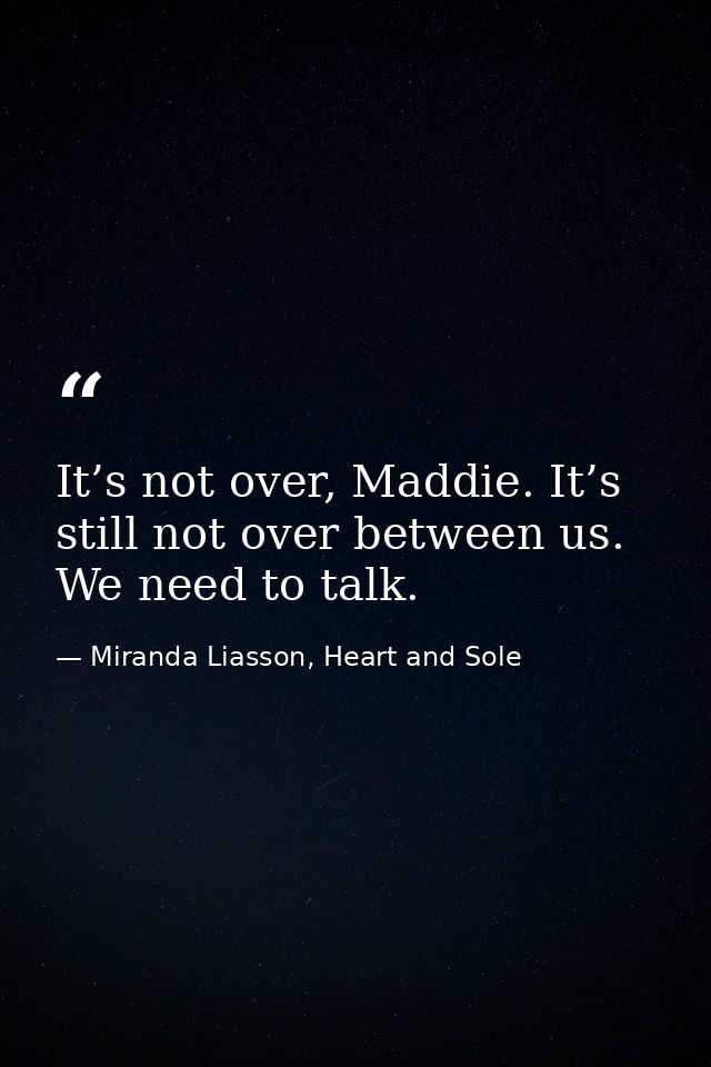 It’s not over, Maddie. It’s still not over between us. We need to talk. — Miranda Liasson, Heart and Sole