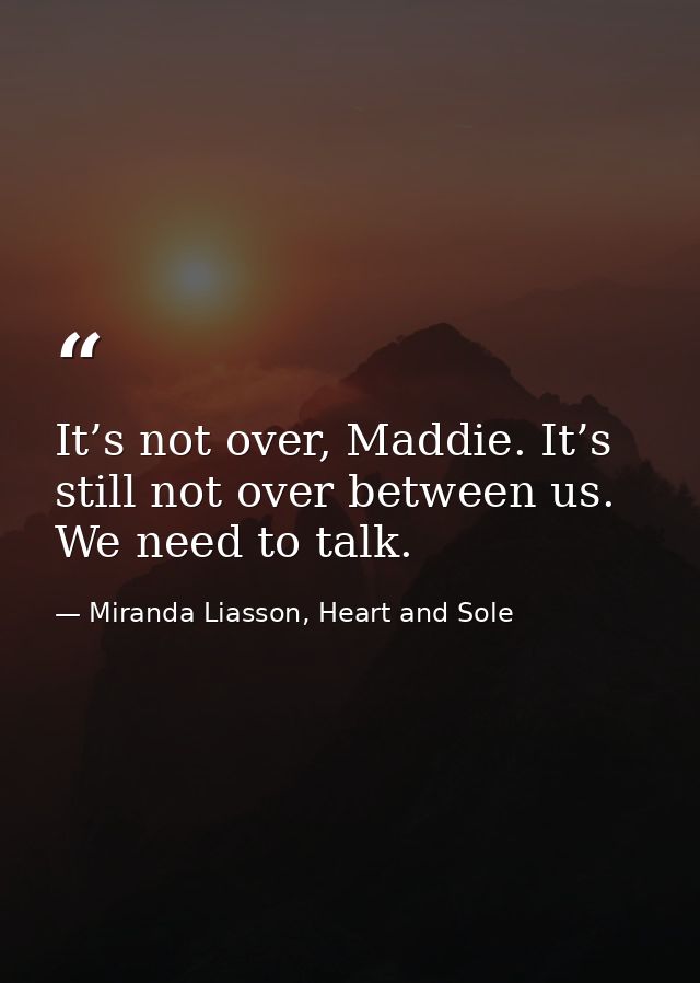 It’s not over, Maddie. It’s still not over between us. We need to talk. — Miranda Liasson, Heart and Sole