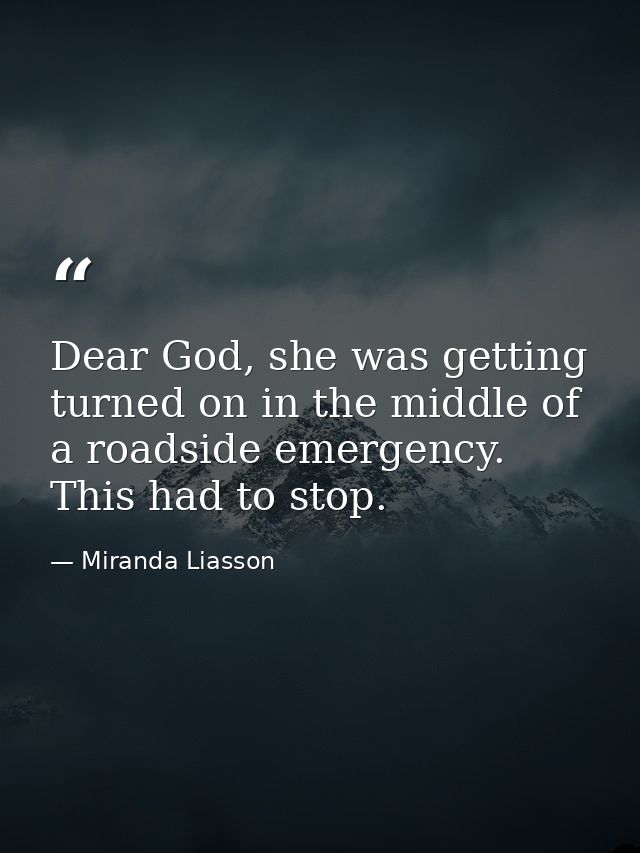Dear God, she was getting turned on in the middle of a roadside emergency. This had to stop. — Miranda Liasson
