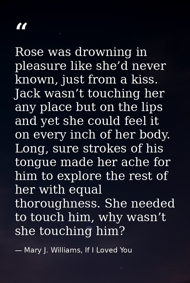 Rose was drowning in pleasure like she’d never known, just from a kiss. Jack wasn’t touching her any place but on the li — Mary J. Williams, If I Loved You