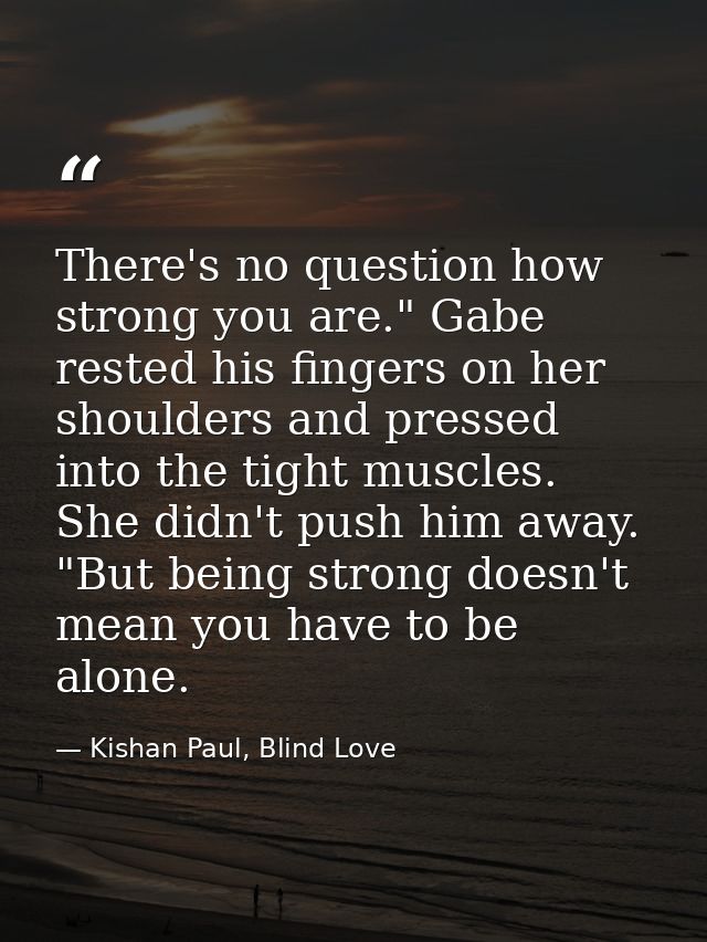 There's no question how strong you are." Gabe rested his fingers on her shoulders and pressed into the tight muscles. Sh — Kishan Paul, Blind Love