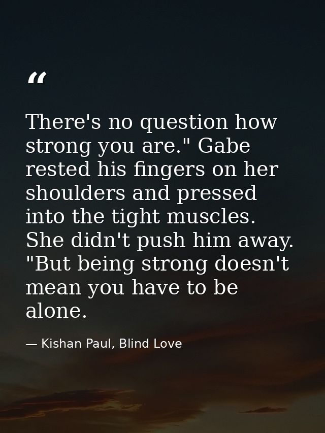 There's no question how strong you are." Gabe rested his fingers on her shoulders and pressed into the tight muscles. Sh — Kishan Paul, Blind Love