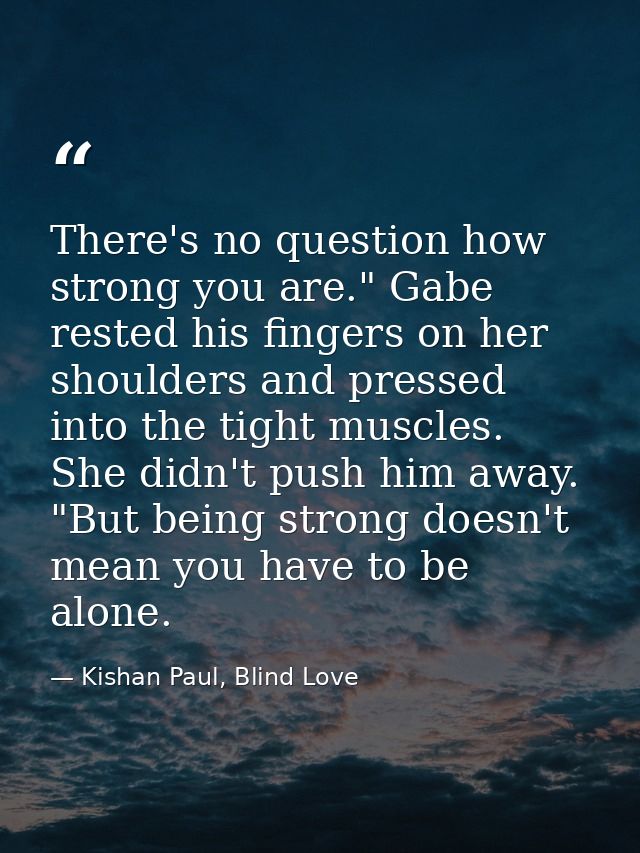 There's no question how strong you are." Gabe rested his fingers on her shoulders and pressed into the tight muscles. Sh — Kishan Paul, Blind Love
