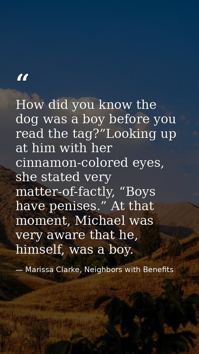 How did you know the dog was a boy before you read the tag?”Looking up at him with her cinnamon-colored eyes, she stated — Marissa Clarke, Neighbors with Benefits