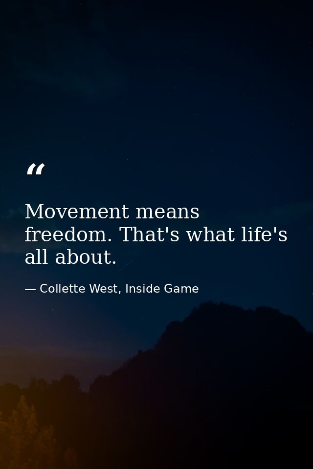 Movement means freedom. That's what life's all about. — Collette West, Inside Game