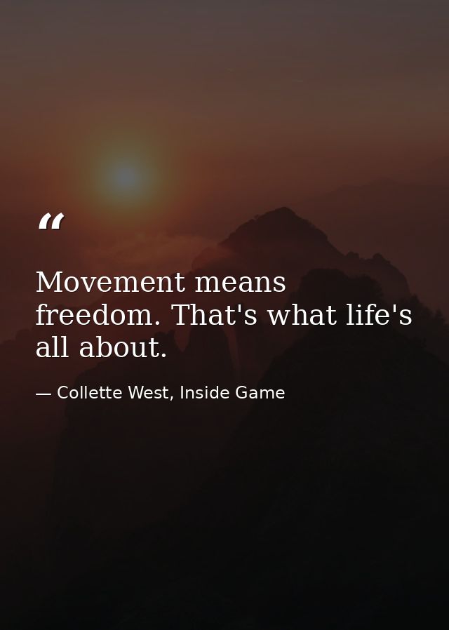 Movement means freedom. That's what life's all about. — Collette West, Inside Game
