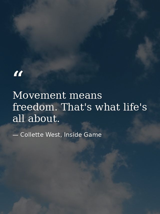 Movement means freedom. That's what life's all about. — Collette West, Inside Game