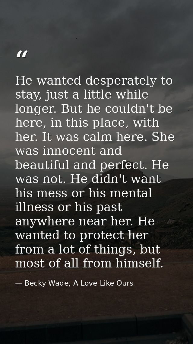 He wanted desperately to stay, just a little while longer. But he couldn't be here, in this place, with her. It was calm — Becky Wade, A Love Like Ours