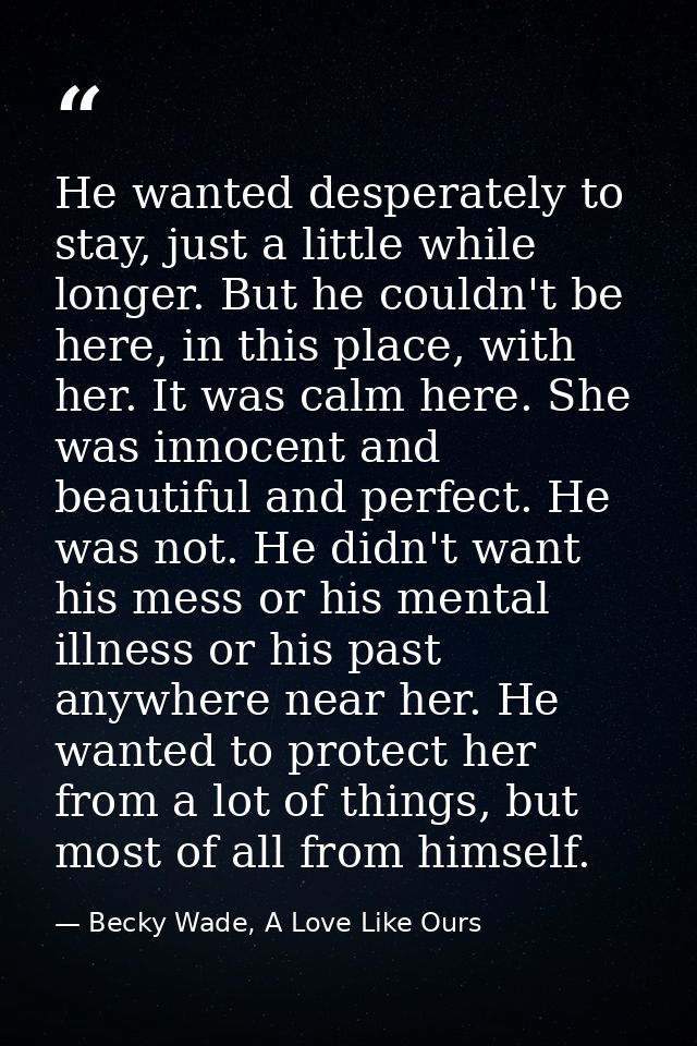 He wanted desperately to stay, just a little while longer. But he couldn't be here, in this place, with her. It was calm — Becky Wade, A Love Like Ours