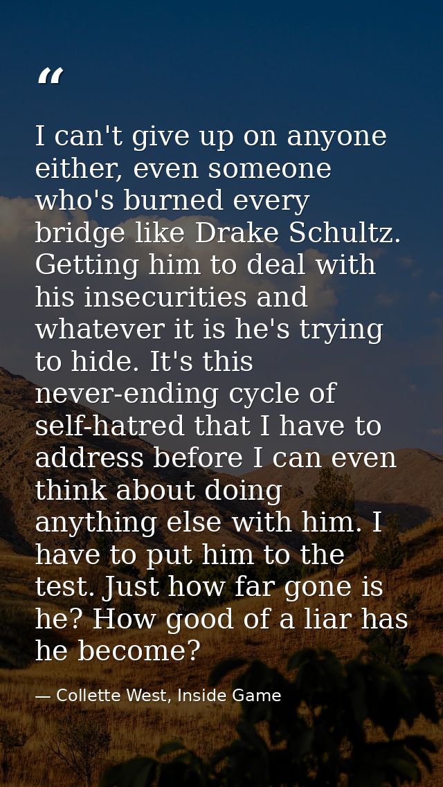 I can't give up on anyone either, even someone who's burned every bridge like Drake Schultz. Getting him to deal with hi — Collette West, Inside Game