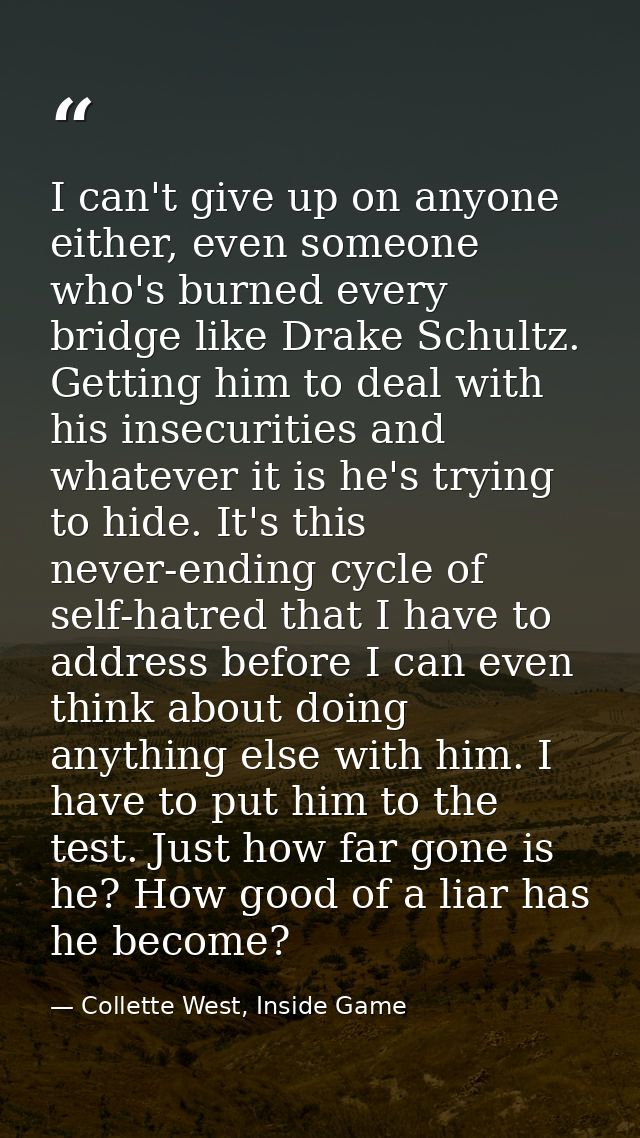 I can't give up on anyone either, even someone who's burned every bridge like Drake Schultz. Getting him to deal with hi — Collette West, Inside Game