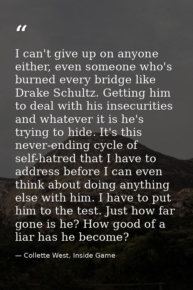 I can't give up on anyone either, even someone who's burned every bridge like Drake Schultz. Getting him to deal with hi — Collette West, Inside Game
