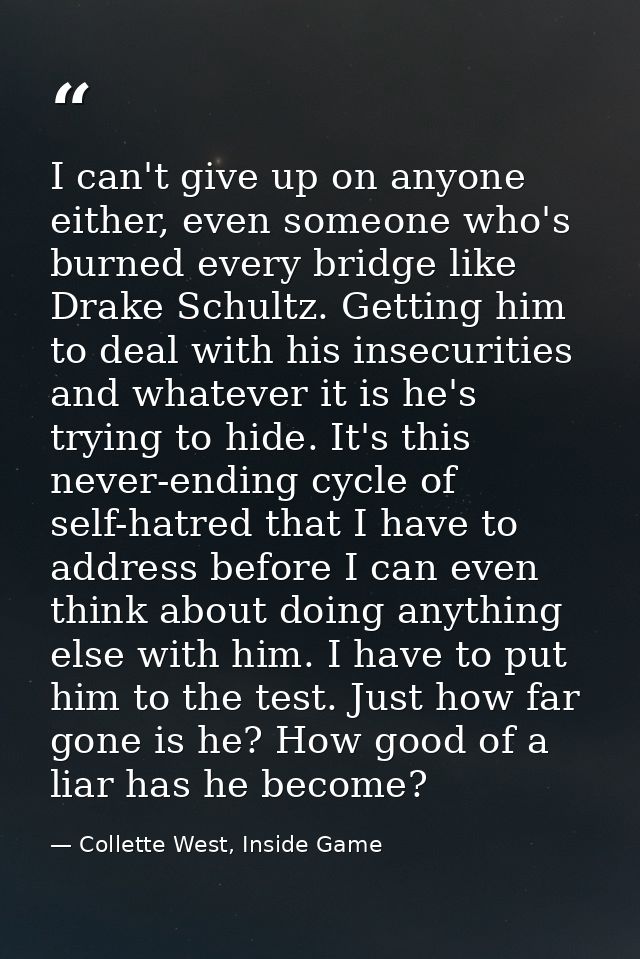 I can't give up on anyone either, even someone who's burned every bridge like Drake Schultz. Getting him to deal with hi — Collette West, Inside Game