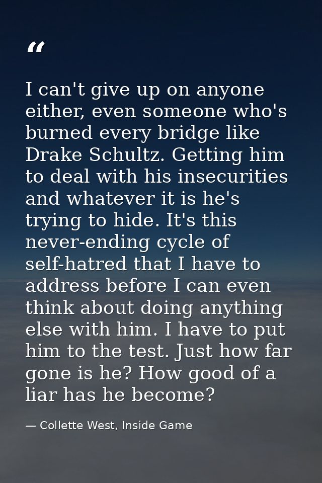 I can't give up on anyone either, even someone who's burned every bridge like Drake Schultz. Getting him to deal with hi — Collette West, Inside Game