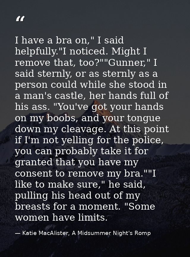 I have a bra on," I said helpfully."I noticed. Might I remove that, too?""Gunner," I said sternly, or as sternly as a pe — Katie MacAlister, A Midsummer Night's Romp