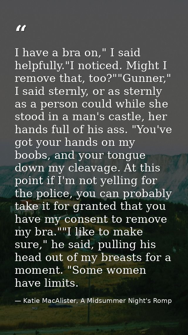 I have a bra on," I said helpfully."I noticed. Might I remove that, too?""Gunner," I said sternly, or as sternly as a pe — Katie MacAlister, A Midsummer Night's Romp