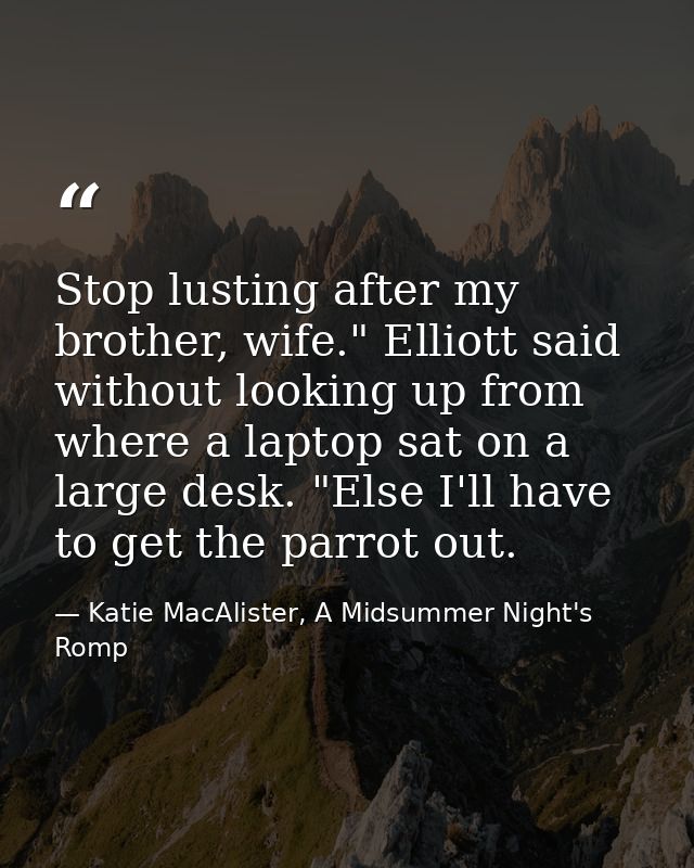 Stop lusting after my brother, wife." Elliott said without looking up from where a laptop sat on a large desk. "Else I'l — Katie MacAlister, A Midsummer Night's Romp