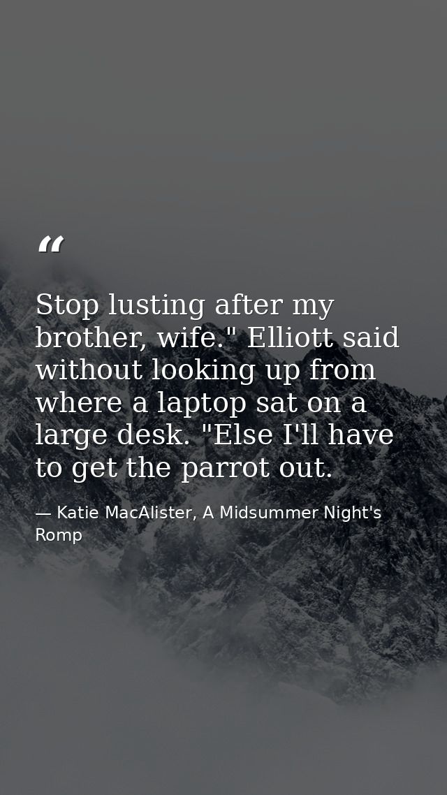 Stop lusting after my brother, wife." Elliott said without looking up from where a laptop sat on a large desk. "Else I'l — Katie MacAlister, A Midsummer Night's Romp
