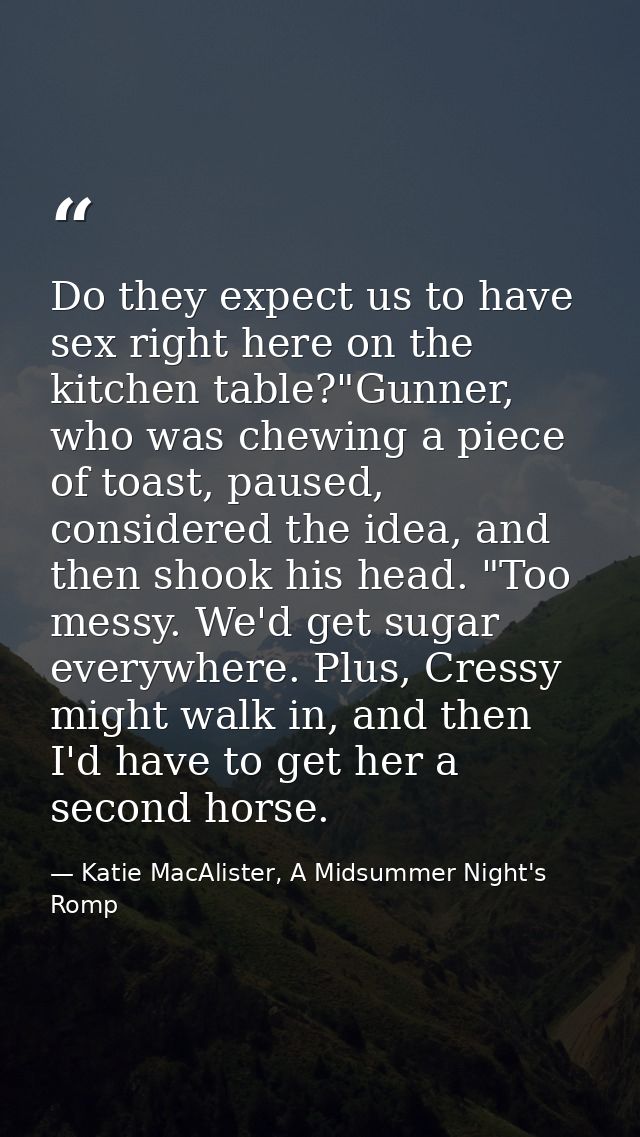 Do they expect us to have sex right here on the kitchen table?"Gunner, who was chewing a piece of toast, paused, conside — Katie MacAlister, A Midsummer Night's Romp