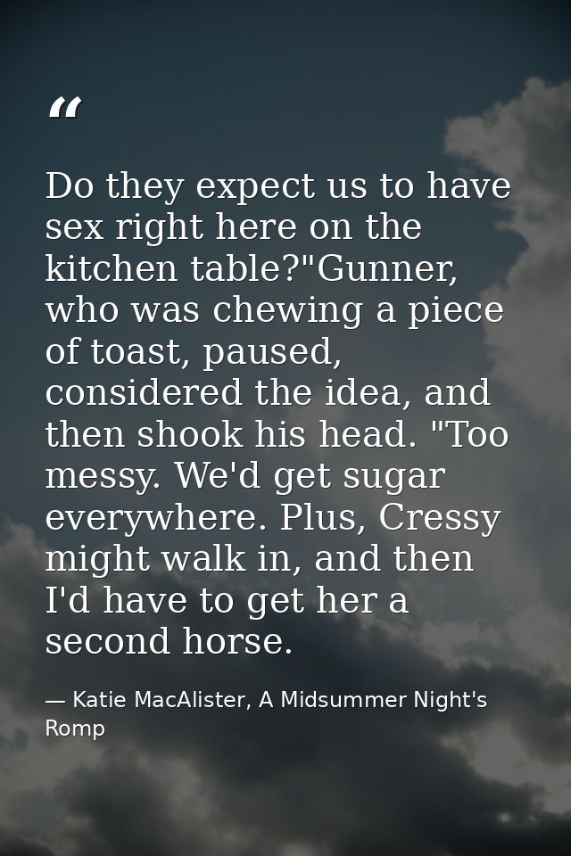 Do they expect us to have sex right here on the kitchen table?"Gunner, who was chewing a piece of toast, paused, conside — Katie MacAlister, A Midsummer Night's Romp