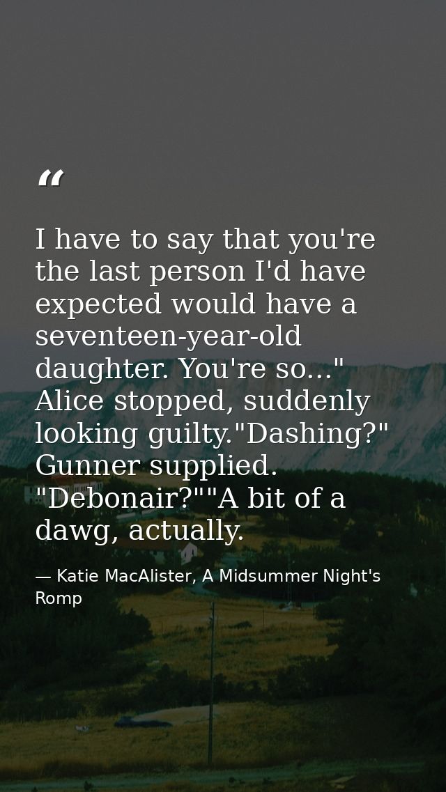 I have to say that you're the last person I'd have expected would have a seventeen-year-old daughter. You're so..." Alic — Katie MacAlister, A Midsummer Night's Romp