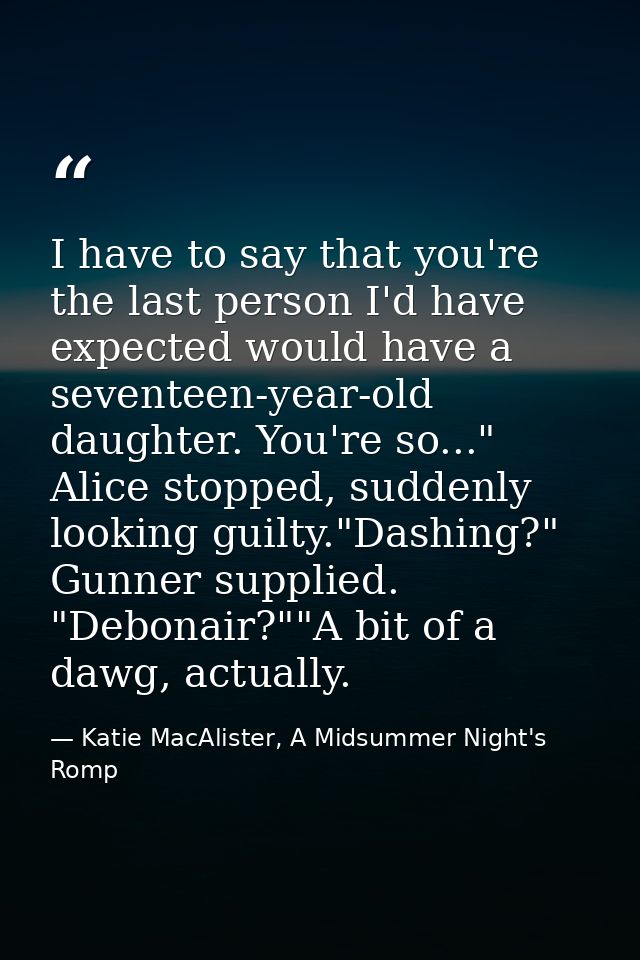 I have to say that you're the last person I'd have expected would have a seventeen-year-old daughter. You're so..." Alic — Katie MacAlister, A Midsummer Night's Romp