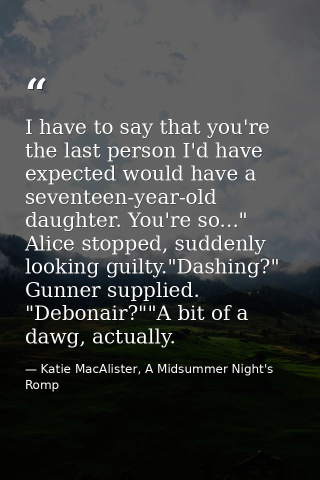 I have to say that you're the last person I'd have expected would have a seventeen-year-old daughter. You're so..." Alic — Katie MacAlister, A Midsummer Night's Romp