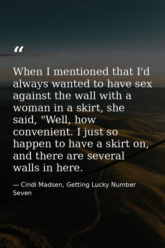 When I mentioned that I'd always wanted to have sex against the wall with a woman in a skirt, she said, "Well, how conve — Cindi Madsen, Getting Lucky Number Seven