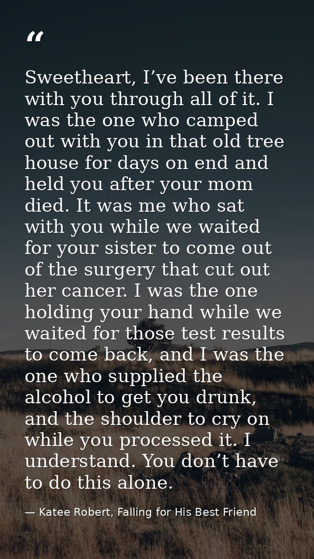 Sweetheart, I’ve been there with you through all of it. I was the one who camped out with you in that old tree house for — Katee Robert, Falling for His Best Friend
