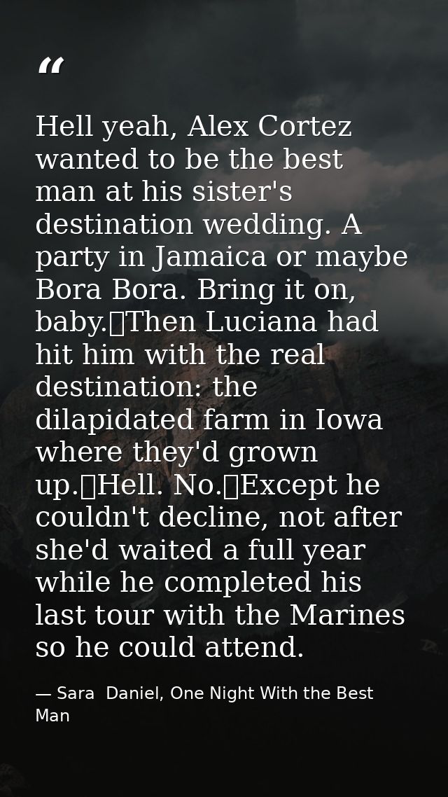 Hell yeah, Alex Cortez wanted to be the best man at his sister's destination wedding. A party in Jamaica or maybe Bora B — Sara  Daniel, One Night With the Best Man