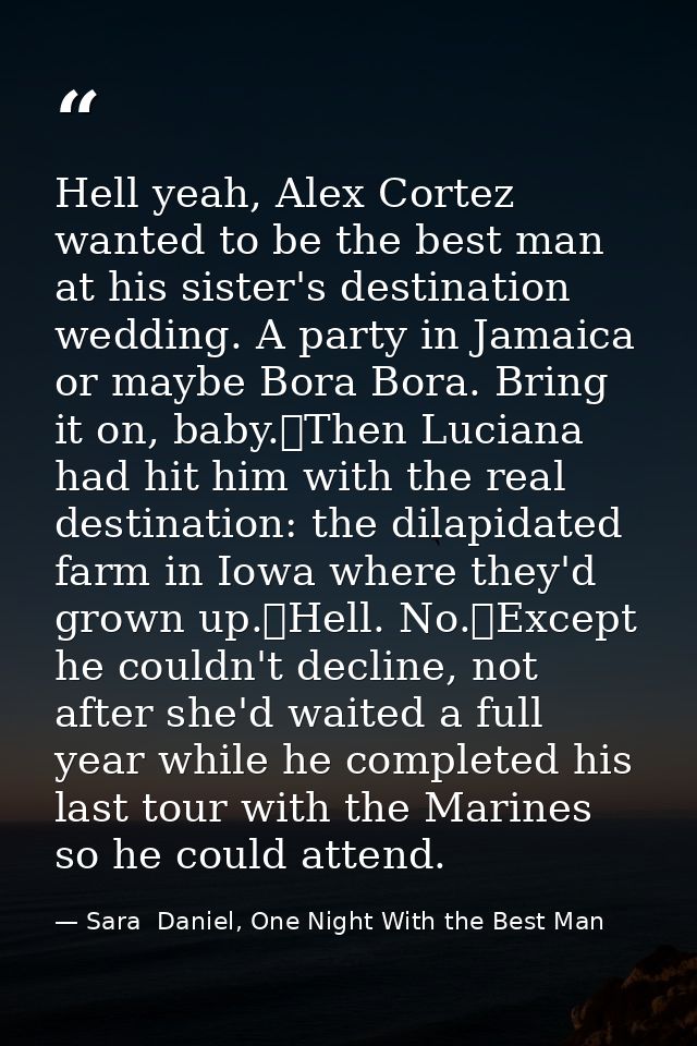 Hell yeah, Alex Cortez wanted to be the best man at his sister's destination wedding. A party in Jamaica or maybe Bora B — Sara  Daniel, One Night With the Best Man