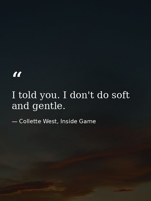 I told you. I don't do soft and gentle. — Collette West, Inside Game