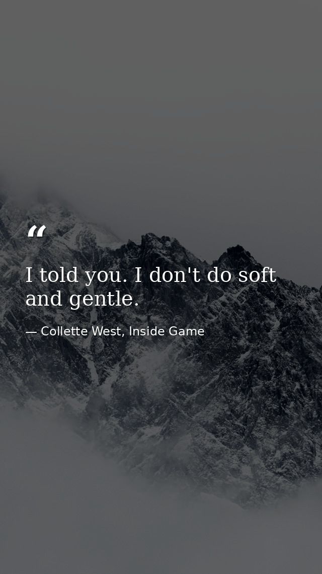 I told you. I don't do soft and gentle. — Collette West, Inside Game