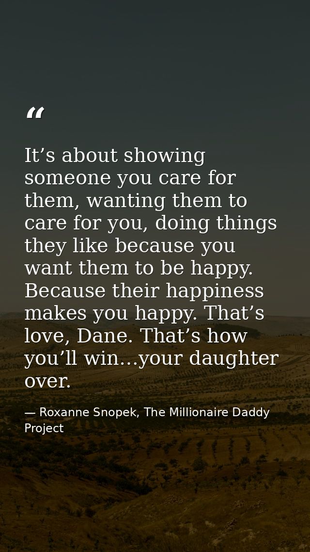 It’s about showing someone you care for them, wanting them to care for you, doing things they like because you want them — Roxanne Snopek, The Millionaire Daddy Project